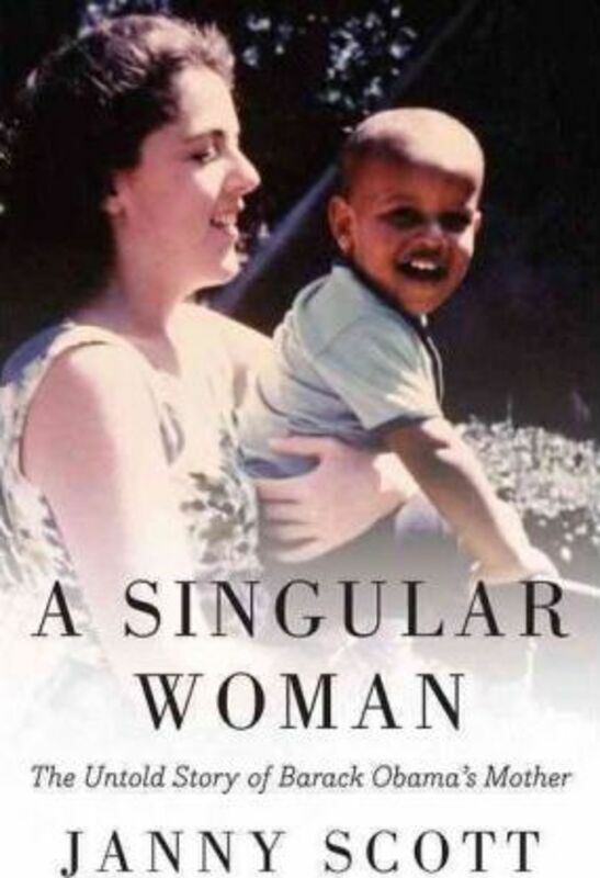 Biography & Memoirs |   A Singular Woman: The Untold Story Of Barack Obama’s Mother.Hardcover,By :Janny Scott Biography & Memoirs Biography & Memoirs