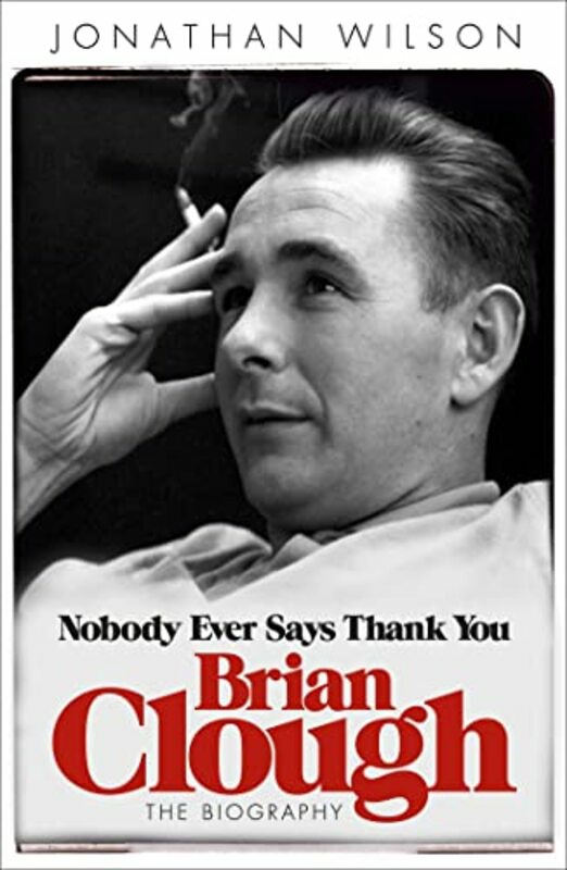 Biography & Memoirs |   Brian Clough Nobody Ever Says Thank You The Biography By Wilson, Jonathan – Jonathan Wilson Ltd Paperback Biography & Memoirs Biography & Memoirs