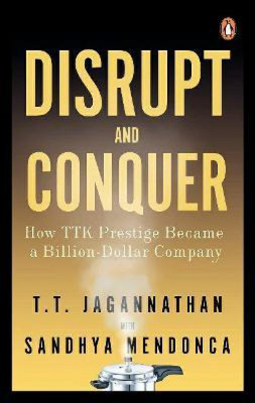 Biography & Memoirs |   Disrupt And Conquer: How Ttk Prestige Became A Billion-Dollar Company, Hardcover Book, By: T.T. Jagannathan Sandhya Mendonca Biography & Memoirs Biography & Memoirs