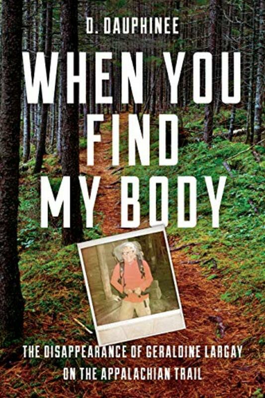 Biography & Memoirs |   When You Find My Body: The Disappearance Of Geraldine Largay On The Appalachian Trail Hardcover By Dauphinee, D. Biography & Memoirs Biography & Memoirs