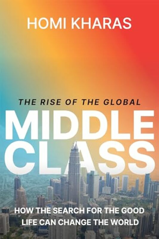 Business & Money |   The Rise Of The Global Middle Class How The Search For The Good Life Can Change The World By Kharas, Homi – Hardcover Business & Money Business & Money