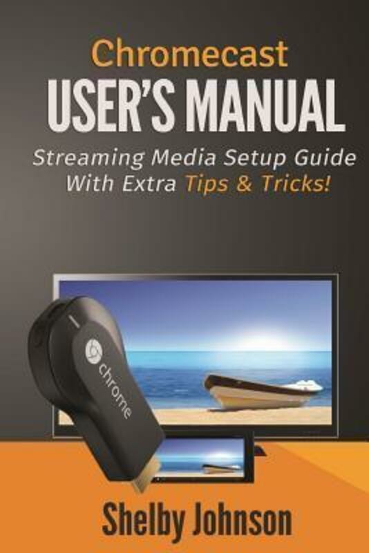 Computers & Technology |   Chromecast User’s Manual Streaming Media Setup Guide With Extra Tips & Tricks!.Paperback,By :Johnson, Shelby Computers & Technology Computers & Technology