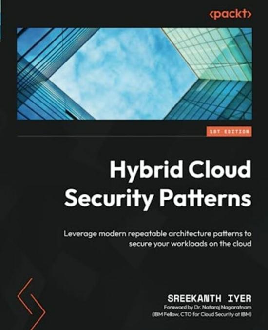 Computers & Technology |   Hybrid Cloud Security Patterns Leverage Modern Repeatable Architecture Patterns To Secure Your Work By Iyer, Sreekanth – Nagaratnam, Dr. Nataraj Paperback Computers & Technology Computers & Technology