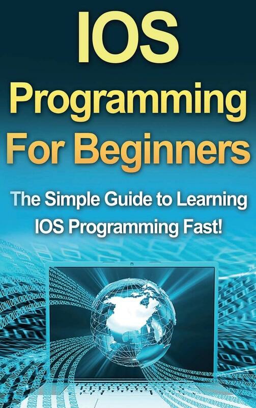 Computers & Technology |   Ios Programming For Beginners: The Simple Guide To Learning Ios Programming Fast! Computers & Technology Computers & Technology