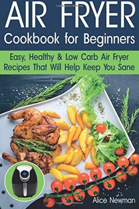 Cookbooks & Food |   Air Fryer Cookbook For Beginners: Easy, Healthy & Low Carb Recipes That Will Help Keep You Sane Cookbooks & Food Cookbooks & Food