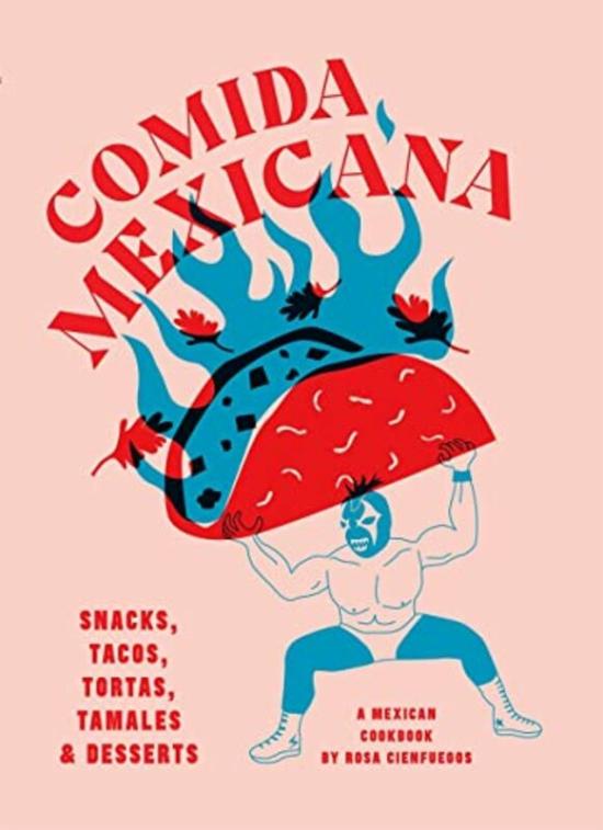 Cookbooks & Food |   Comida Mexicana: Snacks, Tacos, Tortas, Tamales & Desserts Hardcover By Cienfuegos, Rosa Cookbooks & Food Cookbooks & Food