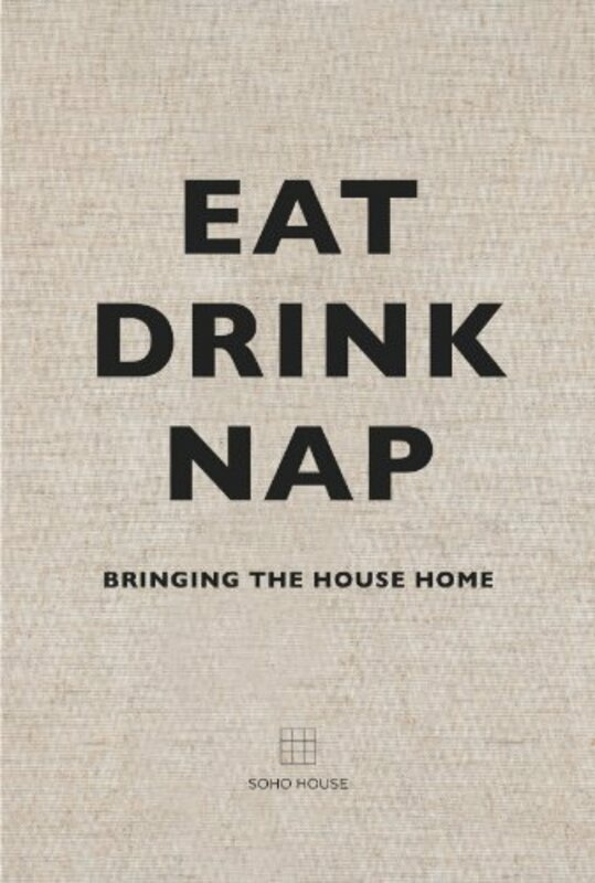 Cookbooks & Food |   Eat, Drink, Nap: Bringing The House Home, By: Soho House Cookbooks & Food Cookbooks & Food