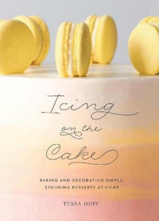 Cookbooks & Food |   Icing On The Cake: Baking And Decorating Simple, Stunning Desserts At Home.Hardcover,By :Huff, Tessa Cookbooks & Food Cookbooks & Food