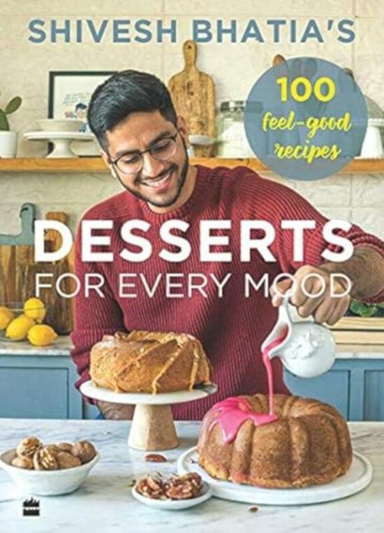 Cookbooks & Food |   Shivesh Bhatias Desserts For Every Mood 100 Feelgood Recipes By Bhatia, Shivesh Hardcover Cookbooks & Food Cookbooks & Food