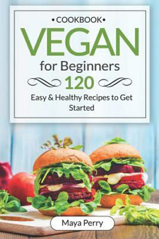 Cookbooks & Food |   Vegan Cookbook For Beginners: Over 120 Easy And Healthy Recipes To Get Started, Paperback Book, By: Maya Perry Cookbooks & Food Cookbooks & Food