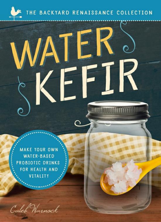 Cookbooks & Food |   Water Kefir: Make Your Own Water-Based Probiotic Drinks For Health And Vitality, Paperback Book, By: Caleb Warnock Cookbooks & Food Cookbooks & Food