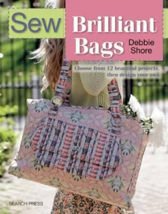 Crafts, Hobbies & Home |   Sew Brilliant Bags: Choose From 12 Beautiful Projects, Then Design Your Own, Paperback Book, By: Debbie Shore Crafts, Hobbies & Home Crafts, Hobbies & Home