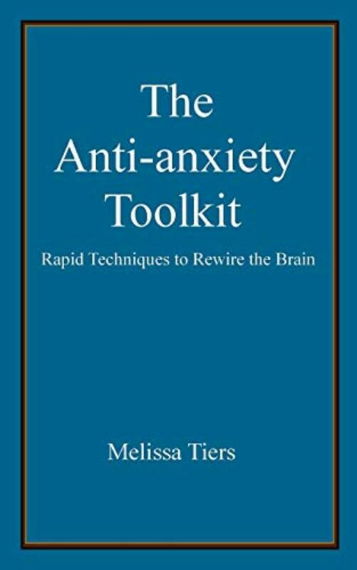 Health, Fitness & Dieting |   The Anti-Anxiety Toolkit: Rapid Techniques To Rewire The Brain , Paperback By Tiers, Melissa Health, Fitness & Dieting Health, Fitness & Dieting