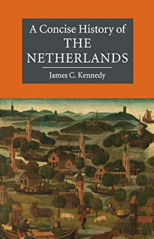 History & Archaeology |   A Concise History Of The Netherlands,Paperback By Kennedy, James C. (University College Utrecht) History & Archaeology History & Archaeology