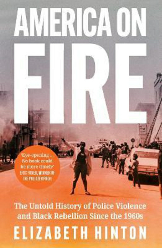 History & Archaeology |   America On Fire: The Untold History Of Police Violence And Black Rebellion Since The 1960S, Paperback Book, By: Elizabeth Hinton History & Archaeology History & Archaeology