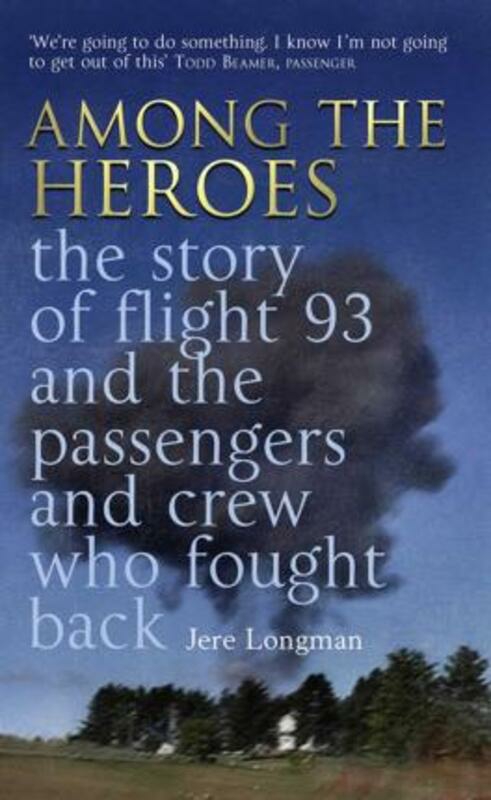 History & Archaeology |   Among The Heroes: The True Story Of United 93 And The Passengers And Crew Who Fought Back.Paperback,By :Jere Longman History & Archaeology History & Archaeology