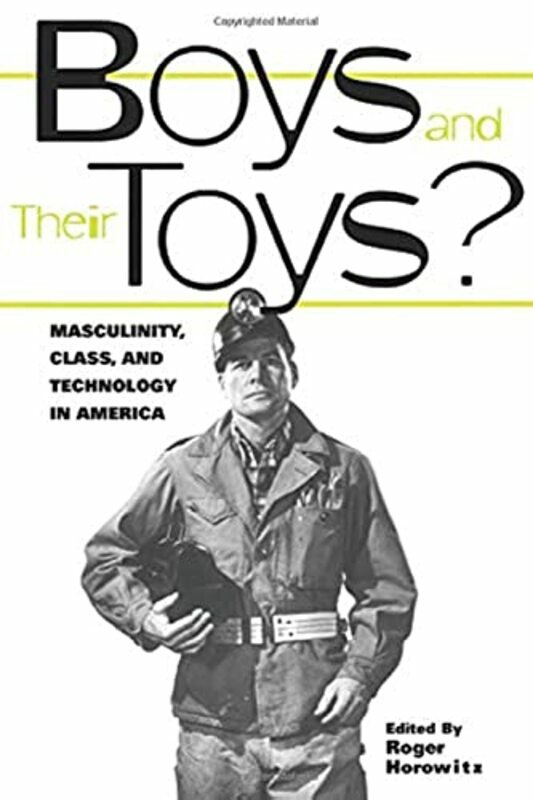 History & Archaeology |   Boys And Their Toys: Masculinity, Class And Technology In America,Paperback,By:Horowitz, Roger History & Archaeology History & Archaeology