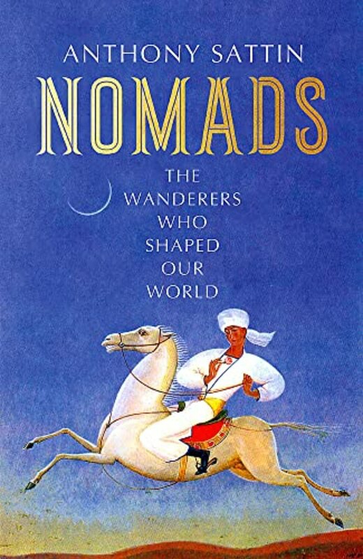 History & Archaeology |   Nomads: The Wanderers Who Shaped Our World , Hardcover By Sattin, Anthony History & Archaeology History & Archaeology