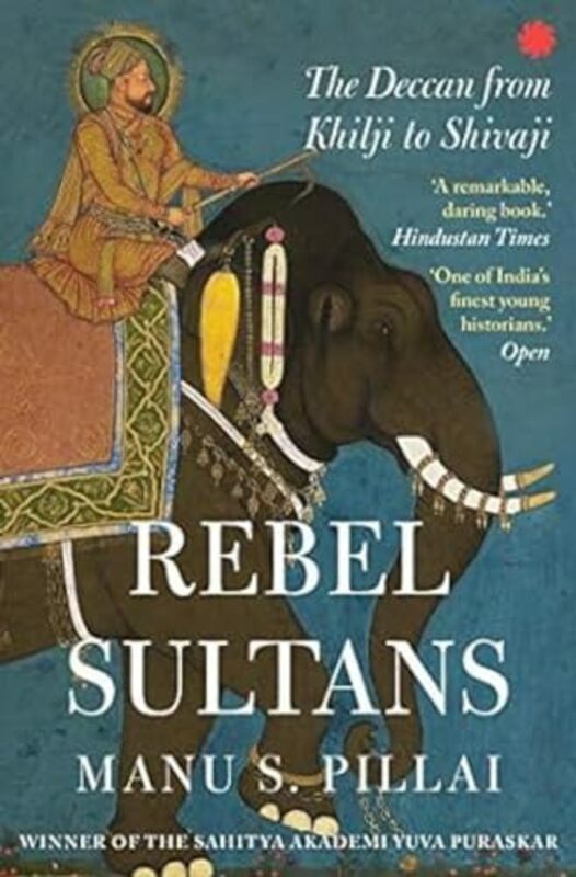 History & Archaeology |   Rebel Sultans The Deccan From Khilji To Shivaji By Pillai, Manu S. – Paperback History & Archaeology History & Archaeology