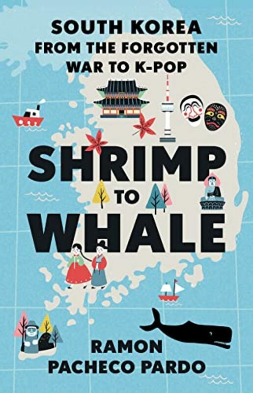 History & Archaeology |   Shrimp To Whale: South Korea From The Forgotten War To K-Pop By Pacheco Pardo, Ramon Hardcover History & Archaeology History & Archaeology