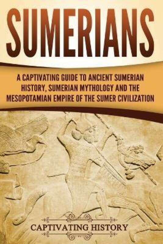 History & Archaeology |   Sumerians: A Captivating Guide To Ancient Sumerian History, Sumerian Mythology And The Mesopotamia.Paperback,By :Captivating History History & Archaeology History & Archaeology