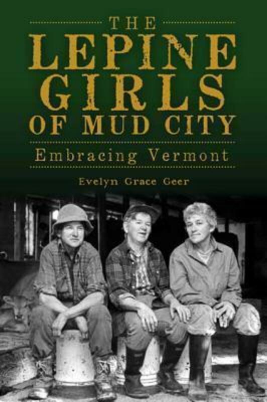 History & Archaeology |   The Lepine Girls Of Mud City: Embracing Vermont, Paperback Book, By: Evelyn Grace Geer History & Archaeology History & Archaeology