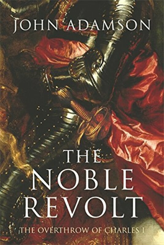 History & Archaeology |   The Noble Revolt: The Overthrow Of Charles I, Paperback Book, By: John Adamson History & Archaeology History & Archaeology