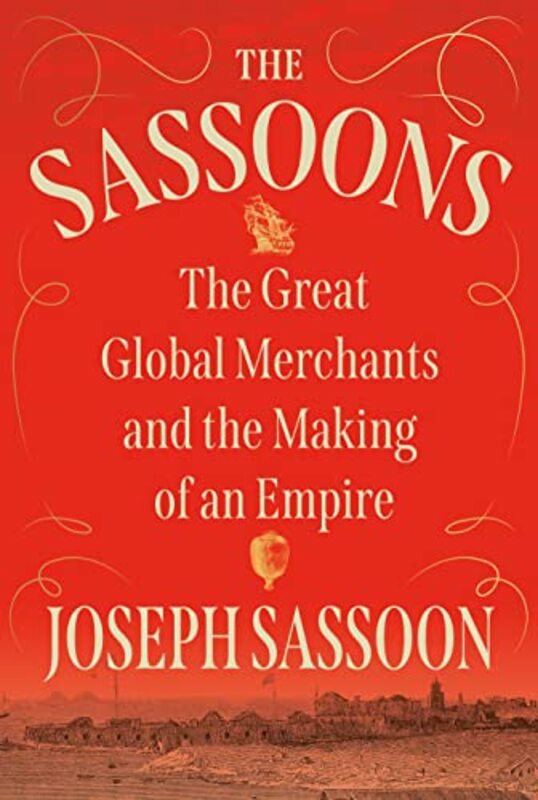 History & Archaeology |   The Sassoons: The Great Global Merchants And The Making Of An Empire , Hardcover By Sassoon, Joseph History & Archaeology History & Archaeology