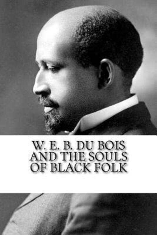 History & Archaeology |   W. E. B. Du Bois And The Souls Of Black Folk.Paperback,By :Bois, W E B Du History & Archaeology History & Archaeology