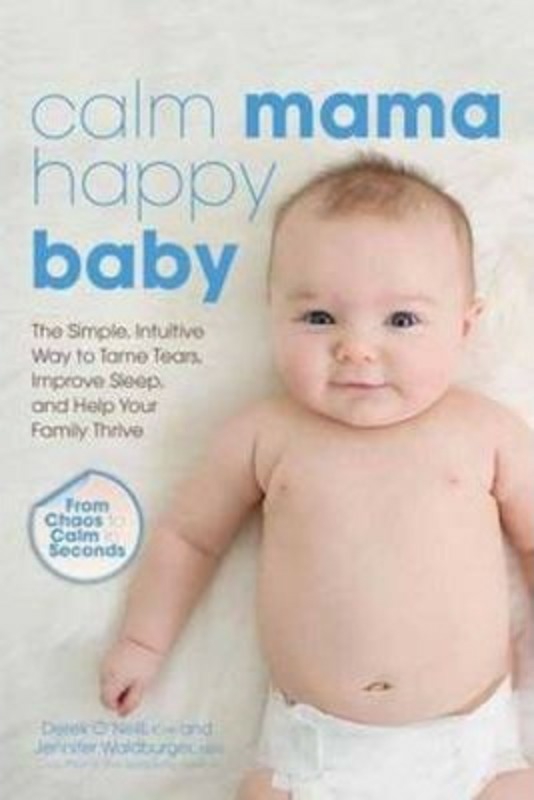 Parenting & Relationships |   Calm Mama, Happy Baby: The Simple, Intuitive Way To Tame Tears, Improve Sleep, And Help Your Family.Paperback,By :O’Neill, Derek, Chp – Waldburger, Jennifer Parenting & Relationships Parenting & Relationships