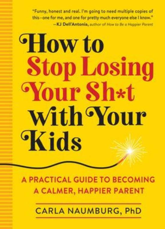 Parenting & Relationships |   How To Stop Losing Your Sht With Your Kids: A Practical Guide To Becoming A Calmer, Happier Parent, Paperback Book, By: Carla Naumburg Parenting & Relationships Parenting & Relationships