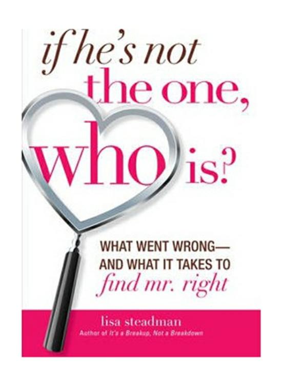 Parenting & Relationships |   If He’s Not The One, Who Is?: What Went Wrong & What It Takes To Find Mr. Right, Paperback Book, By: Lisa Steadman Parenting & Relationships Parenting & Relationships