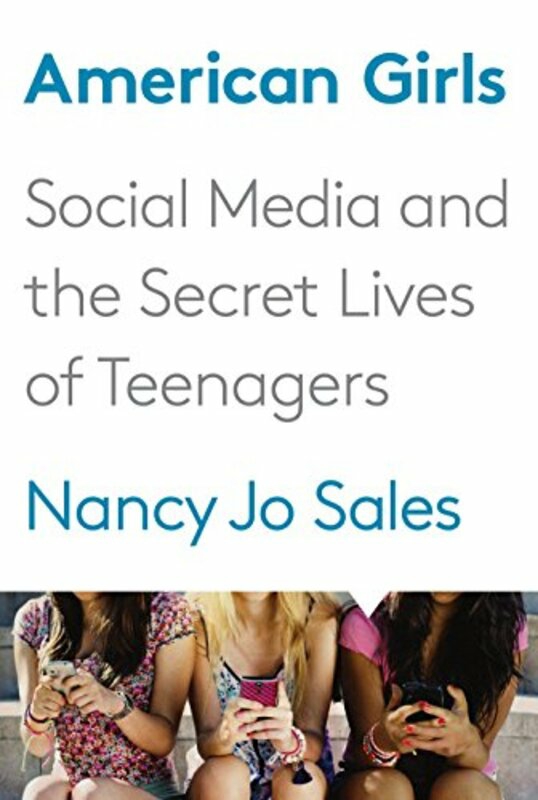 Politics & Social Sciences |   American Girls: Social Media And The Secret Lives Of Teenagers, Hardcover Book, By: Nancy Jo Sales Politics & Social Sciences Politics & Social Sciences