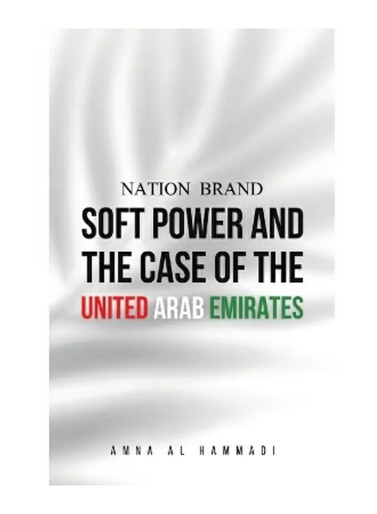 Politics & Social Sciences |   Nation Brand Soft Power And The Case Of The United Arab Emirates, Paperback Book, By: Amna Al Hammadi Politics & Social Sciences Politics & Social Sciences