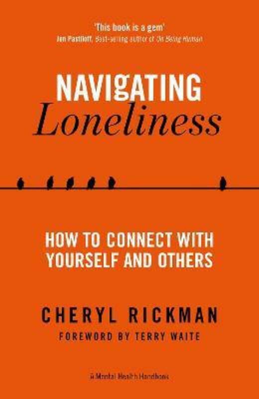 Politics & Social Sciences |   Navigating Loneliness: How To Connect With Yourself And Others – A Mental Health Handbook.Paperback,By :Rickman, Cheryl – Waite, Terry Politics & Social Sciences Politics & Social Sciences