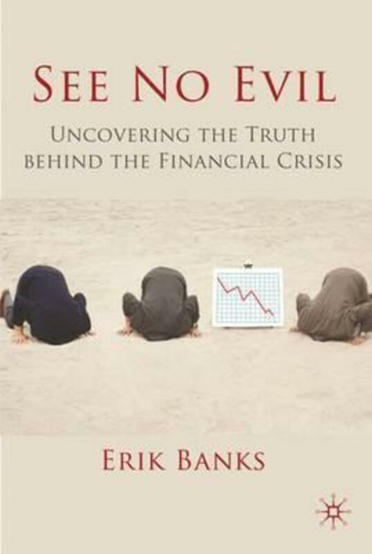 Politics & Social Sciences |   See No Evil: Uncovering The Truth Behind The Financial Crisis.Hardcover,By :Erik Banks Politics & Social Sciences Politics & Social Sciences