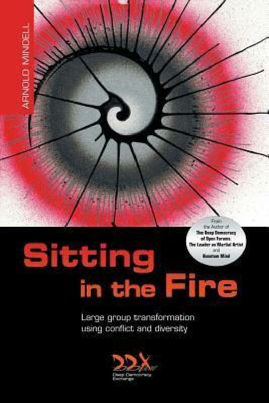 Politics & Social Sciences |   Sitting In The Fire: Large Group Transformation Using Conflict And Diversity.Paperback,By :Mindell, Arnold, Phd Politics & Social Sciences Politics & Social Sciences