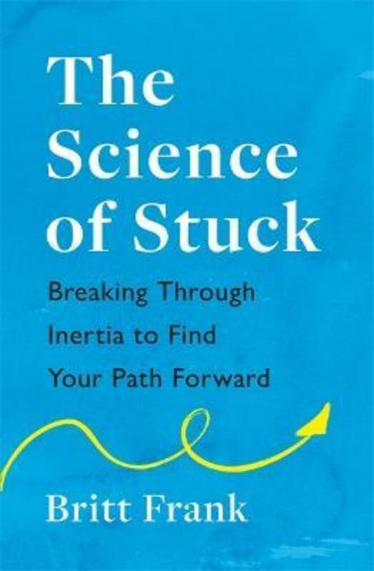 Politics & Social Sciences |   The Science Of Stuck: Breaking Through Inertia To Find Your Path Forward,Paperback, By:Frank, Britt Politics & Social Sciences Politics & Social Sciences