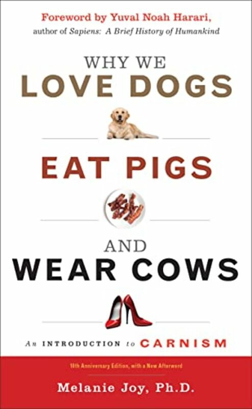 Politics & Social Sciences |   Why We Love Dogs, Eat Pigs And Wear Cows: An Introduction To Carnism 10Th Anniversary Edition, With , Paperback By Joy, Melanie (Melanie Joy) – Harari, Yuval Noah (Yuval Noah Harari) Politics & Social Sciences Politics & Social Sciences