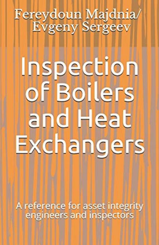 Reference |   Inspection Of Boilers And Heat Exchangers: A Reference For Asset Integrity Engineers And Inspector,Paperback By Evgeny Sergeev Reference Reference