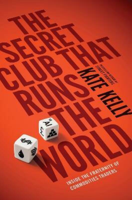 Reference |   The Secret Club That Runs The World: Inside The Fraternity Of Commodity Traders,Paperback, By:Kate Kelly Reference Reference