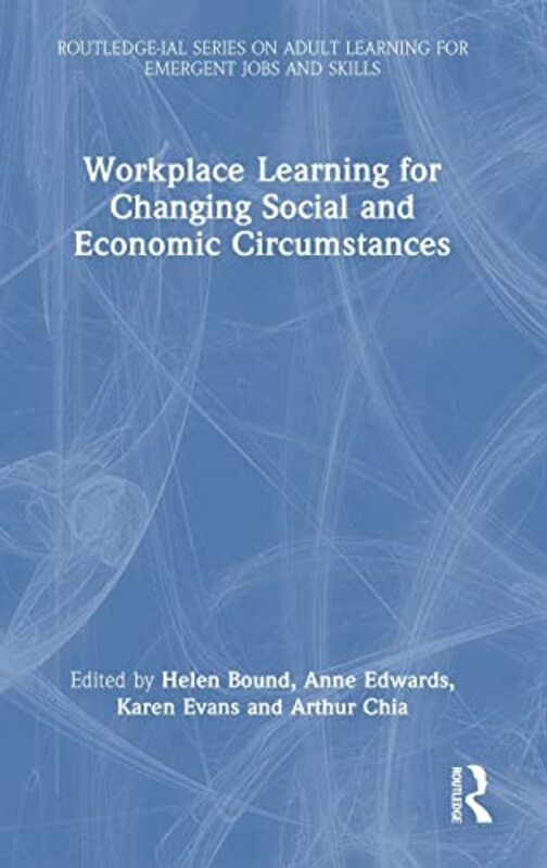 Reference |   Workplace Learning For Changing Social And Economic Circumstances By Helen Bound (Centre For Work And Learning At The Institute For Adult Learning, Singapore) Hardcover Reference Reference