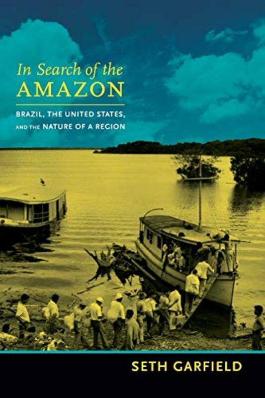 Science & Math |   In Search Of The Amazon: Brazil, The United States, And The Nature Of A Region,Paperback By Garfield, Seth Science & Math Science & Math