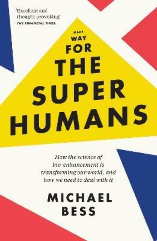 Science & Math |   Make Way For The Superhumans: How The Science Of Bio Enhancement Is Transforming Our World, And How.Paperback,By :Michael Bess Science & Math Science & Math