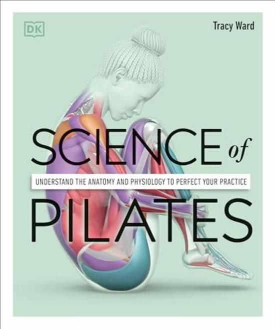 Science & Math |   Science Of Pilates Understand The Anatomy And Physiology To Perfect Your Practice By Ward, Tracy Paperback Science & Math Science & Math