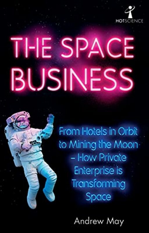 Science & Math |   The Space Business From Hotels In Orbit To Mining The Moon How Private Enterprise Is Transforming By May, Andrew Paperback Science & Math Science & Math