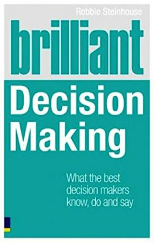 Self Help |   Brilliant Decision Making: What The Best Decision Makers Know, Do And Say, Paperback Book, By: Robbie Steinhouse Self Help Self Help