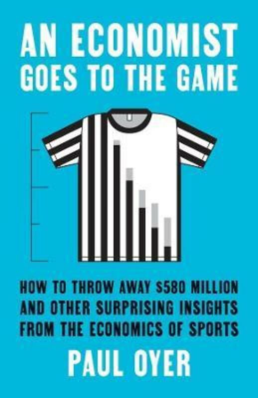 Sports & Outdoors |   An Economist Goes To The Game: How To Throw Away $580 Million And Other Surprising Insights From The.Hardcover,By :Oyer, Paul Sports & Outdoors Sports & Outdoors