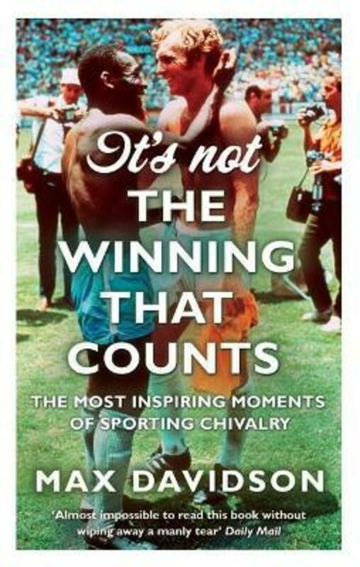 Sports & Outdoors |   It’s Not The Winning That Counts: The Most Inspiring Moments Of Sporting Chivalry.Paperback,By :Max Davidson Sports & Outdoors Sports & Outdoors