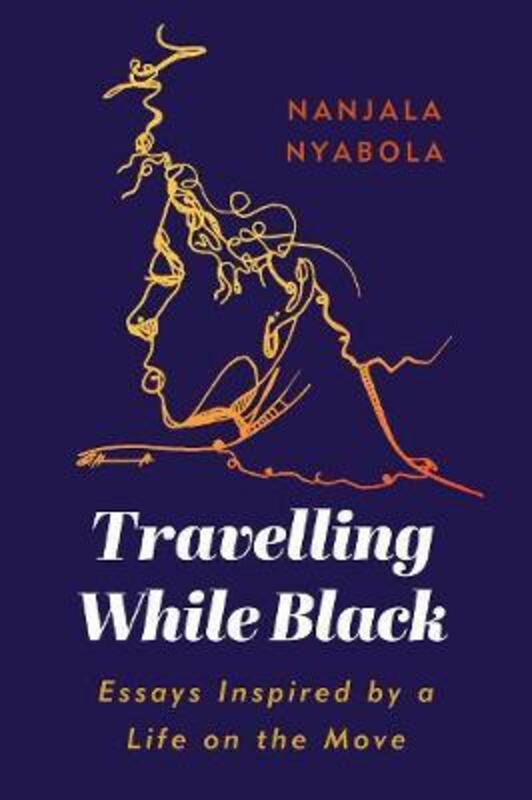 Travel |   Travelling While Black: Essays Inspired By A Life On The Move,Paperback, By:Nyabola, Nanjala Travel Travel